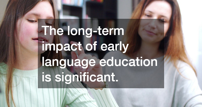 The long-term impact of early language education is significant. 