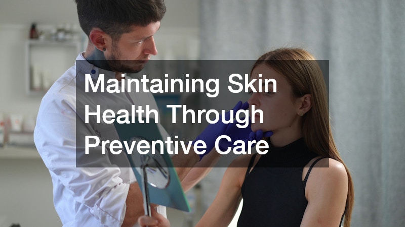 Maintaining Skin Health Through Preventive Care