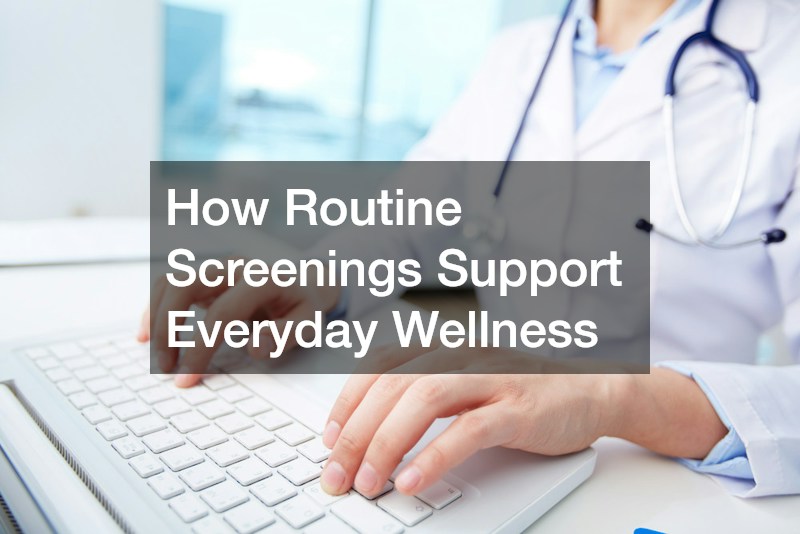How Routine Screenings Support Everyday Wellness