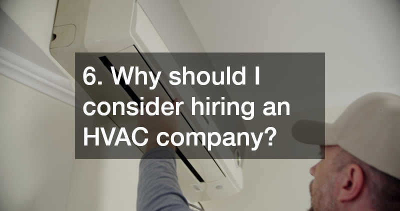 6. Why should I consider hiring an HVAC company?