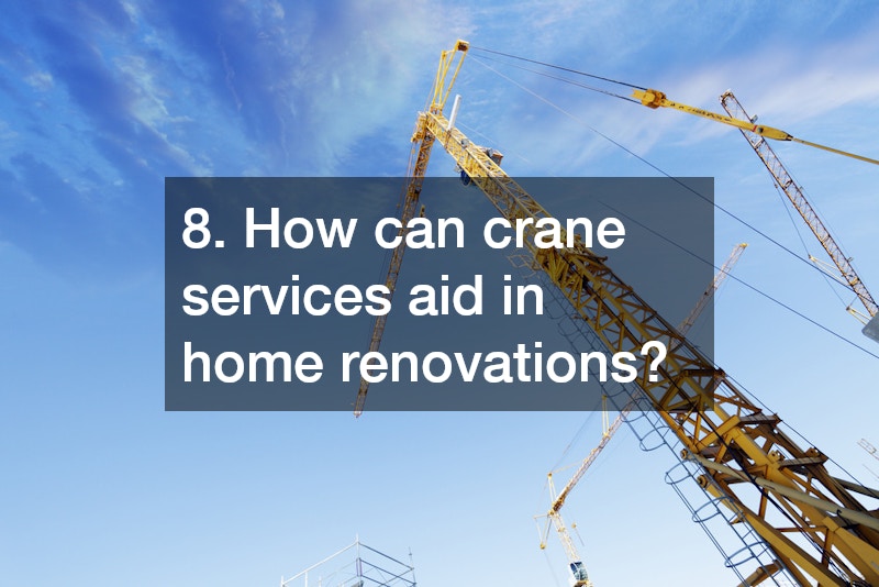 8. How can crane services aid in home renovations?