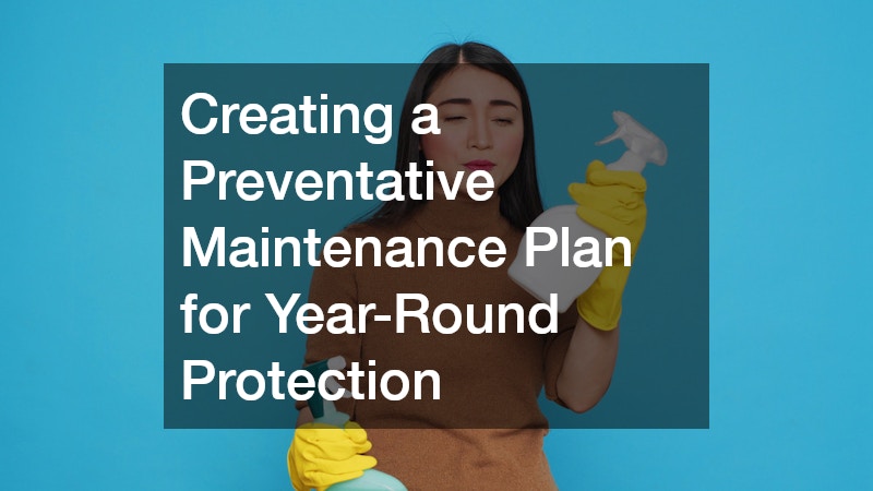 Creating a Preventative Maintenance Plan for Year-Round Protection