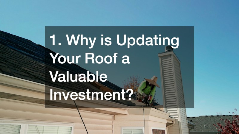 1. Why is Updating Your Roof a Valuable Investment?