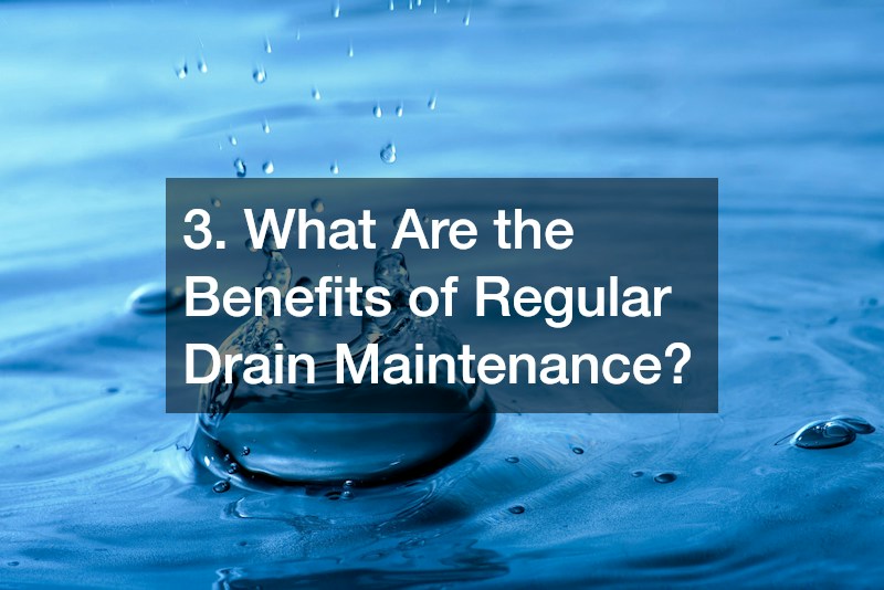 3. What Are the Benefits of Regular Drain Maintenance?