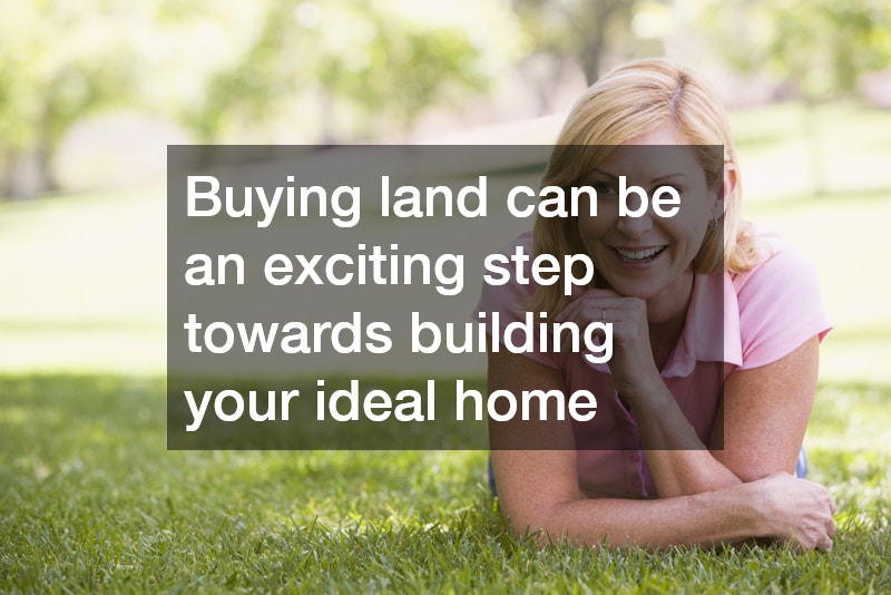 Buying land can be an exciting step towards building your ideal home