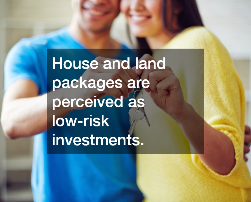 House and land packages are perceived as low-risk investments.