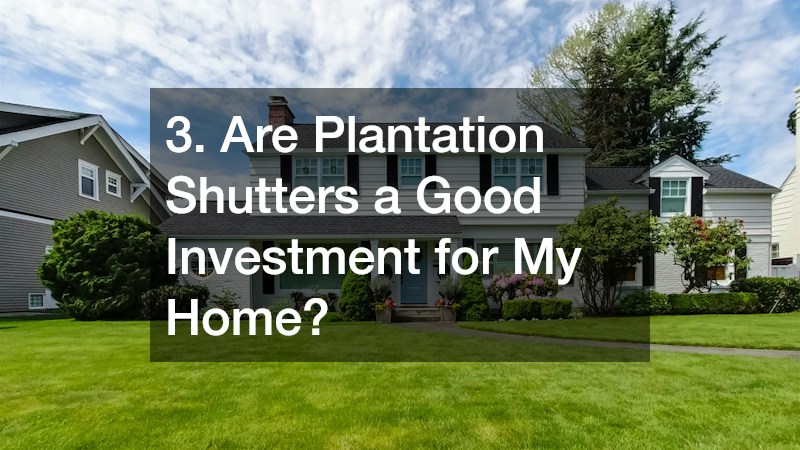 3. Are Plantation Shutters a Good Investment for My Home?