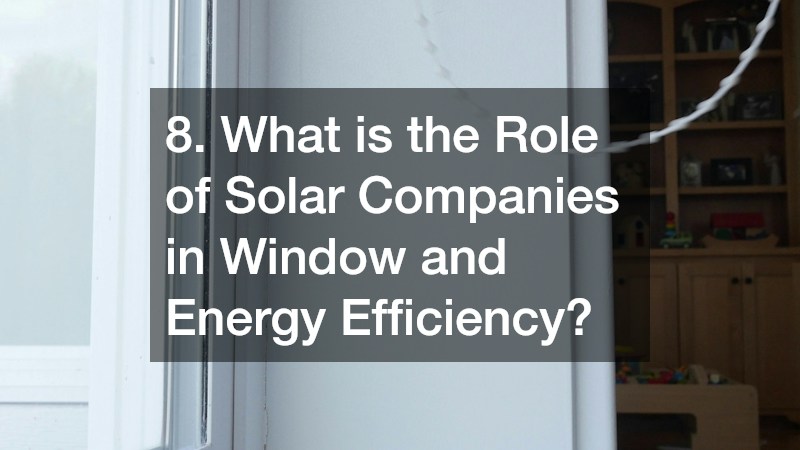 8. What is the Role of Solar Companies in Window and Energy Efficiency?