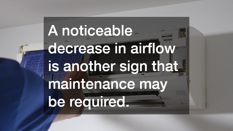 A noticeable decrease in airflow is another sign that maintenance may be required.