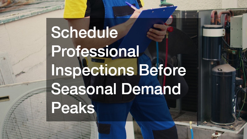 Schedule Professional Inspections Before Seasonal Demand Peaks