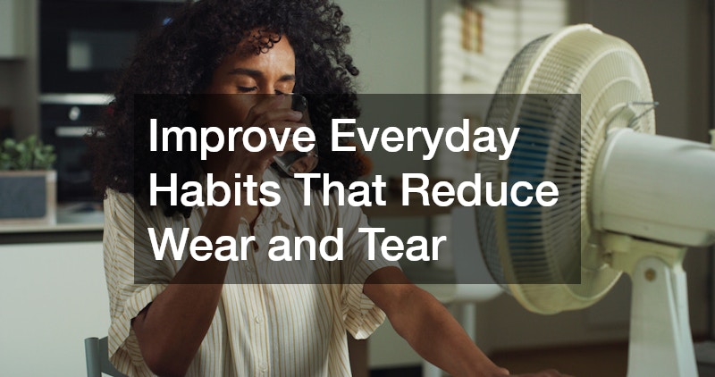 Improve Everyday Habits That Reduce Wear and Tear