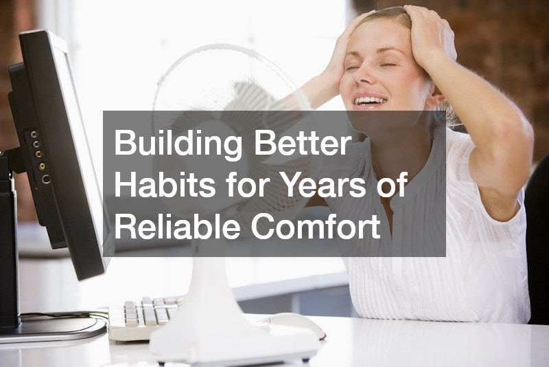 Building Better Habits for Years of Reliable Comfort