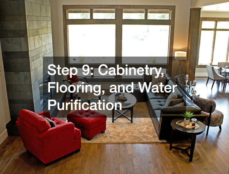 Step 9: Cabinetry, Flooring, and Water Purification