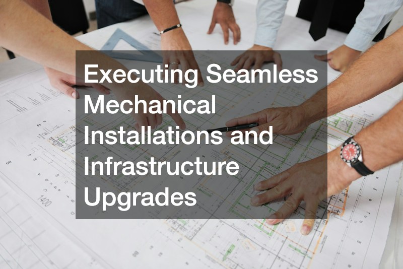 Executing Seamless Mechanical Installations and Infrastructure Upgrades