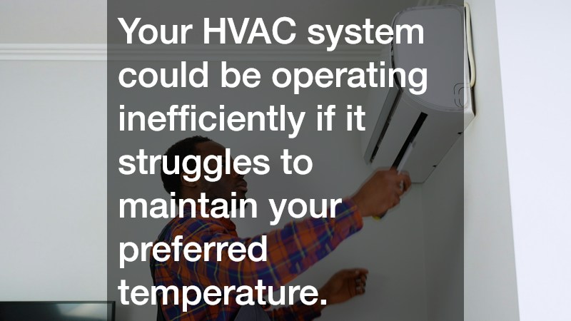 Your HVAC system could be operating inefficiently if it struggles to maintain your preferred temperature.