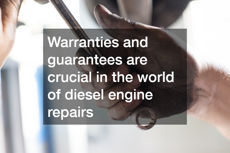 Warranties and guarantees are crucial in the world of diesel engine repairs