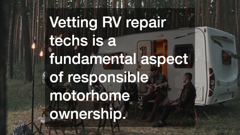 Vetting RV repair techs is a fundamental aspect of responsible motorhome ownership.