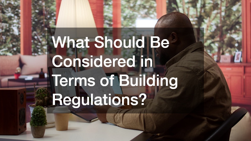 What Should Be Considered in Terms of Building Regulations?