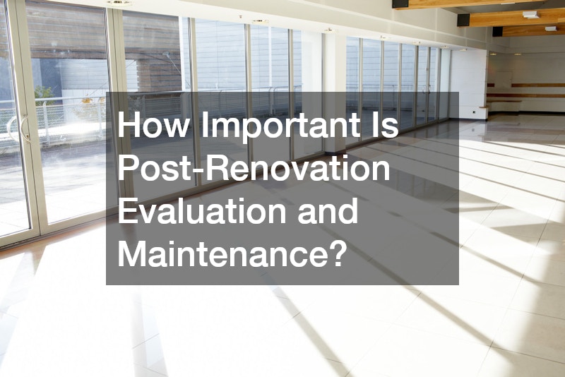How Important Is Post-Renovation Evaluation and Maintenance?