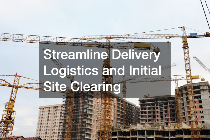 Streamline Delivery Logistics and Initial Site Clearing