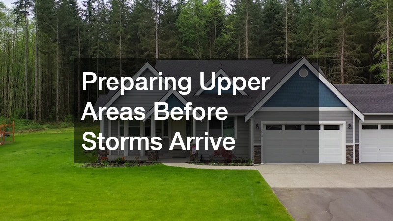 Preparing Upper Areas Before Storms Arrive