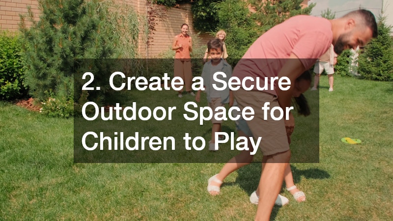 2. Create a Secure Outdoor Space for Children to Play