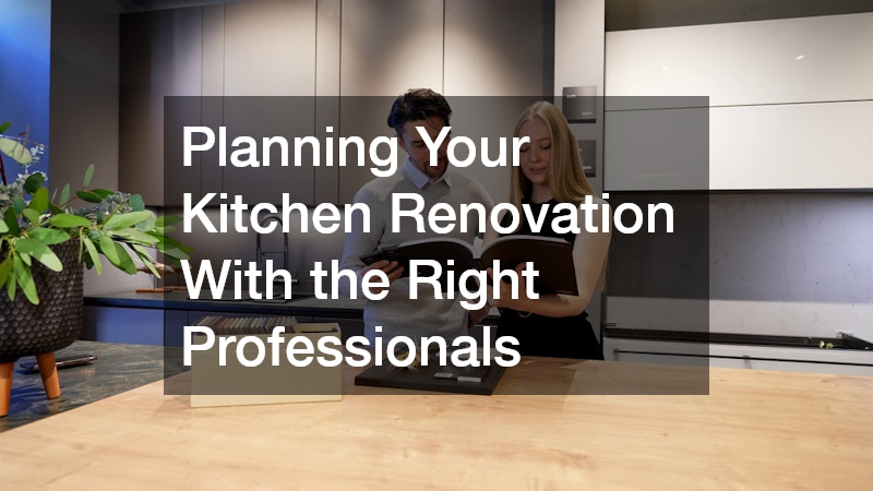Planning Your Kitchen Renovation With the Right Professionals