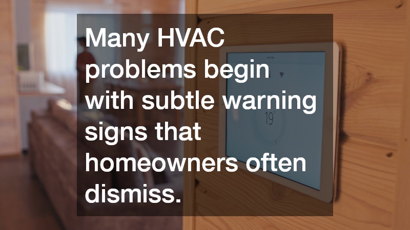 Many HVAC problems begin with subtle warning signs that homeowners often dismiss.
