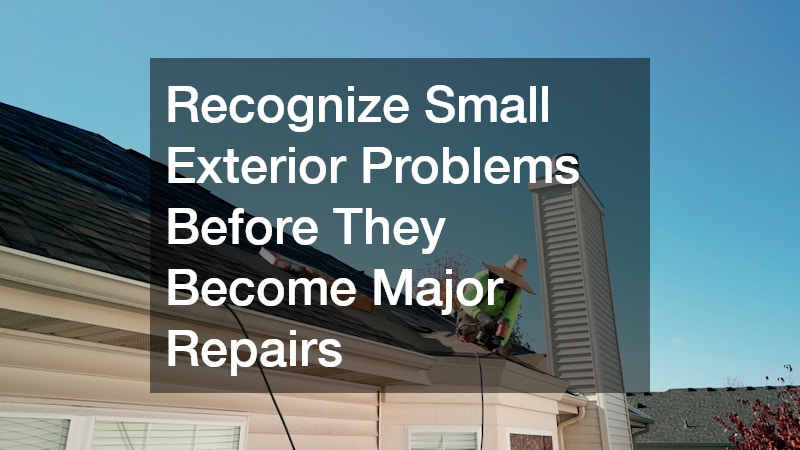 Recognize Small Exterior Problems Before They Become Major Repairs