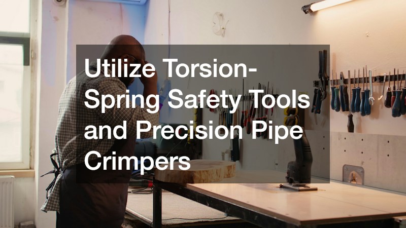Utilize Torsion-Spring Safety Tools and Precision Pipe Crimpers