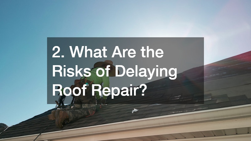 2. What Are the Risks of Delaying Roof Repair?