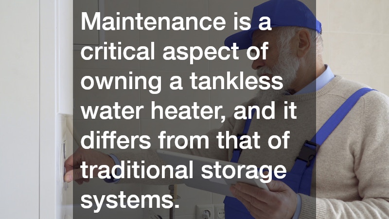 Maintenance is a critical aspect of owning a tankless water heater, and it differs from that of traditional storage systems.