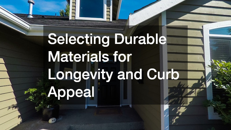 Selecting Durable Materials for Longevity and Curb Appeal