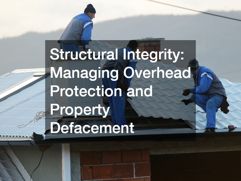 Structural Integrity: Managing Overhead Protection and Property Defacement