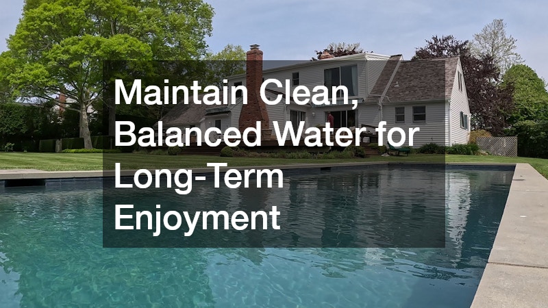 Maintain Clean, Balanced Water for Long-Term Enjoyment