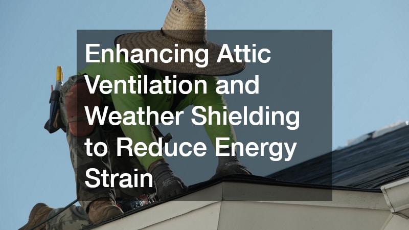 Enhancing Attic Ventilation and Weather Shielding to Reduce Energy Strain