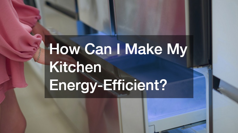 How Can I Make My Kitchen Energy-Efficient?