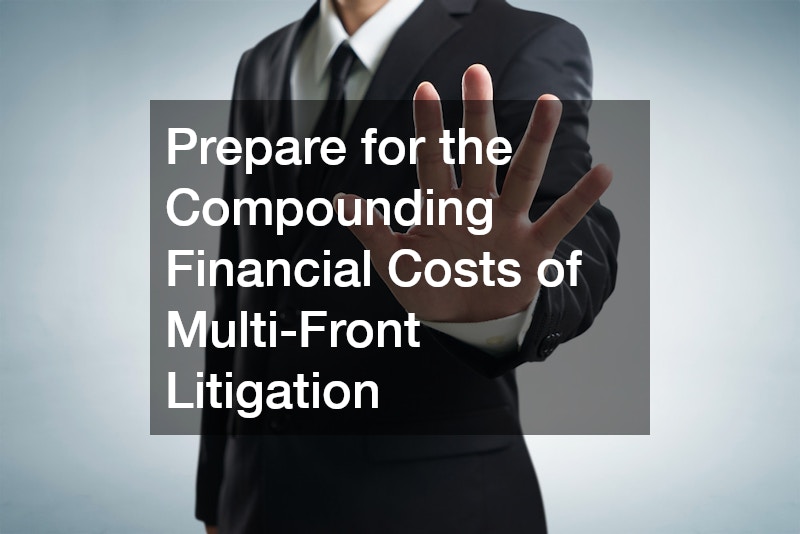 Prepare for the Compounding Financial Costs of Multi-Front Litigation