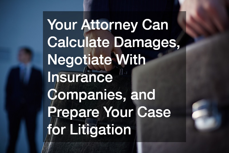Your Attorney Can Calculate Damages, Negotiate With Insurance Companies, and Prepare Your Case for Litigation