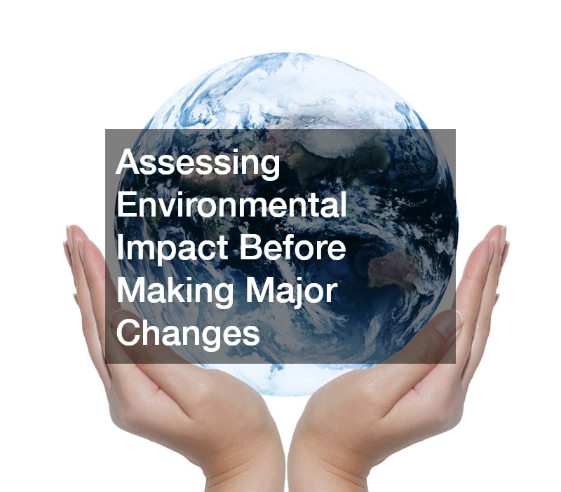 Assessing Environmental Impact Before Making Major Changes