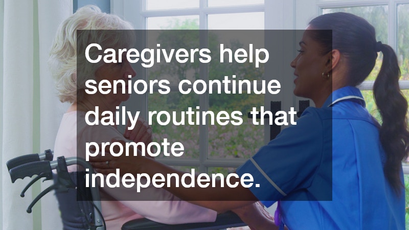 Caregivers help seniors continue daily routines that promote independence.