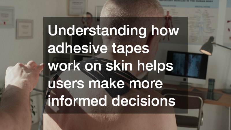 Understanding how adhesive tapes work on skin helps users make more informed decisions