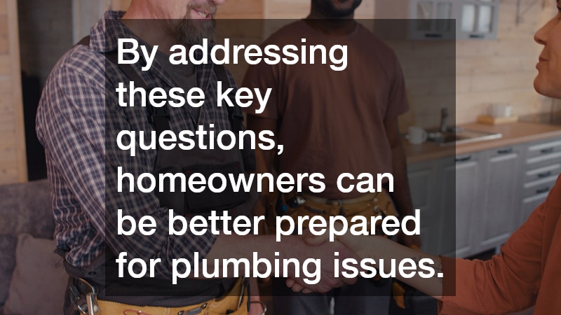 By addressing these key questions, homeowners can be better prepared for plumbing issues.