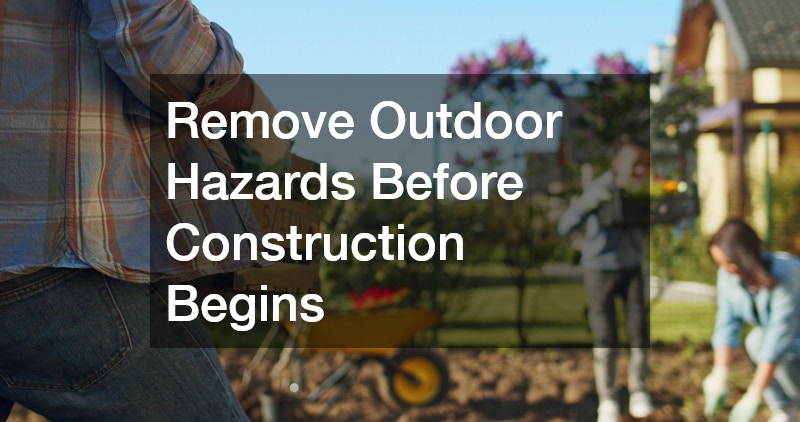 Remove Outdoor Hazards Before Construction Begins
