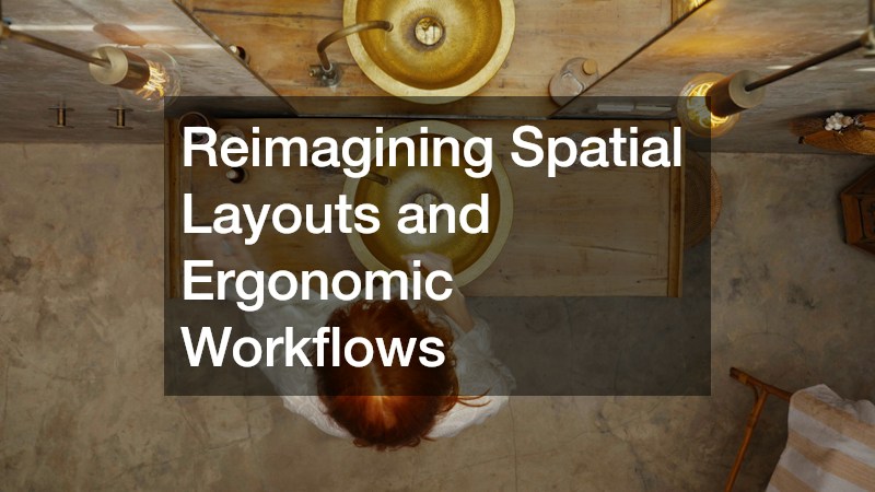 Reimagining Spatial Layouts and Ergonomic Workflows