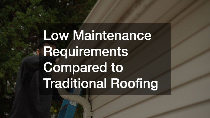 Low Maintenance Requirements Compared to Traditional Roofing