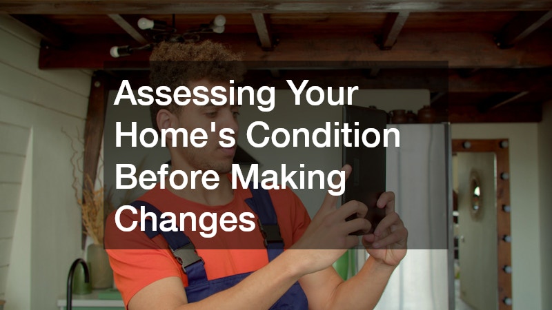 Assessing Your Home’s Condition Before Making Changes
