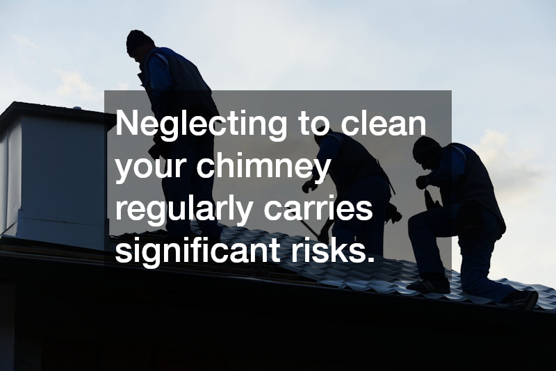 Neglecting to clean your chimney regularly carries significant risks.