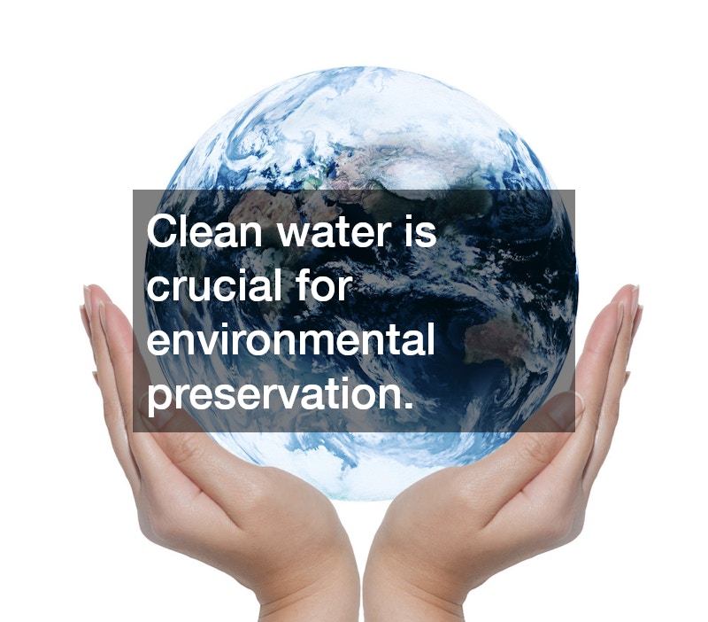 Clean water is crucial for environmental preservation.