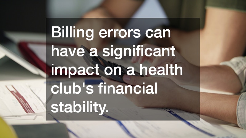 Billing errors can have a significant impact on a health club’s financial stability. 